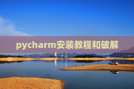 pycharm安装教程和破解 pycharm安装教程和破解